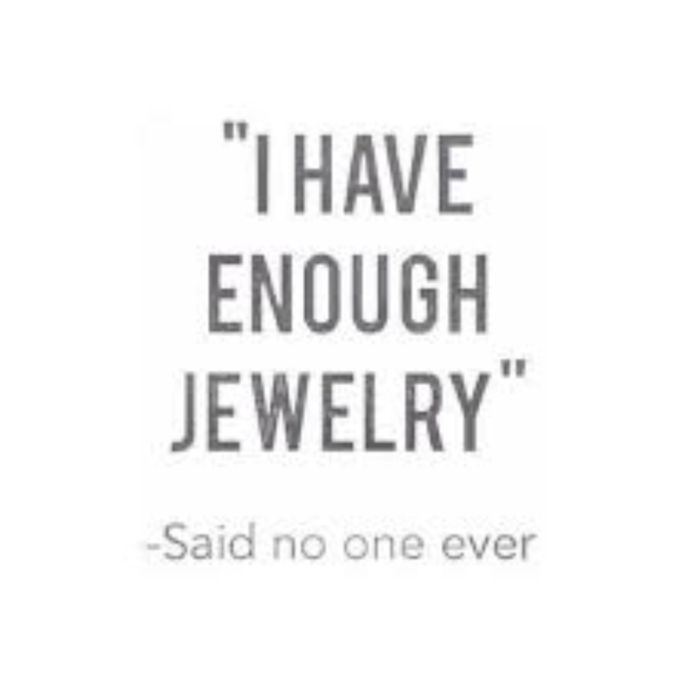 NOT ENOUGH JEWELRY!